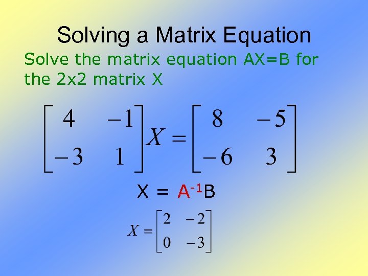 Solving a Matrix Equation Solve the matrix equation AX=B for the 2 x 2