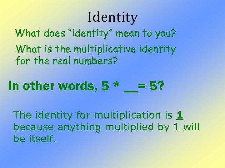 Identity What does “identity” mean to you? What is the multiplicative identity for the