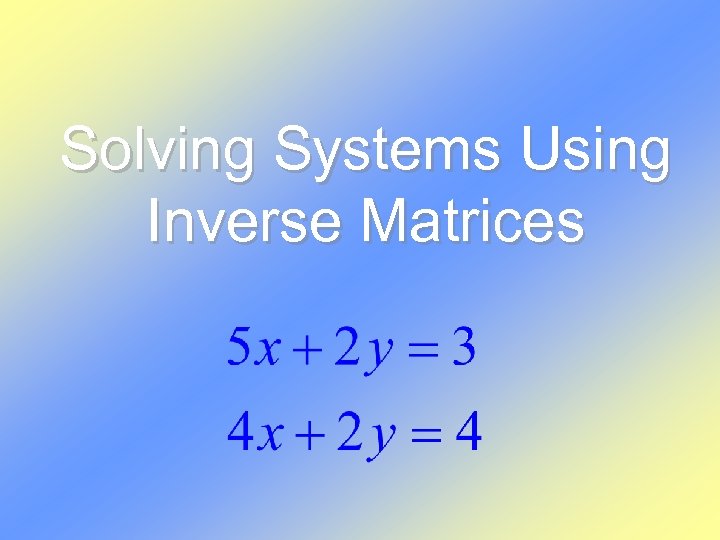 Solving Systems Using Inverse Matrices 