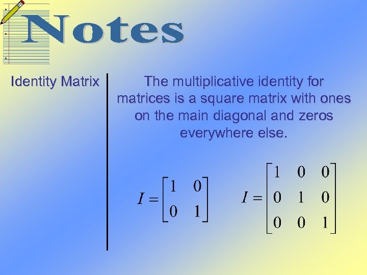 Identity Matrix The multiplicative identity for matrices is a square matrix with ones on