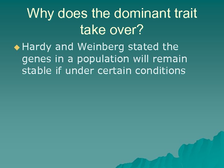 Why does the dominant trait take over? u Hardy and Weinberg stated the genes