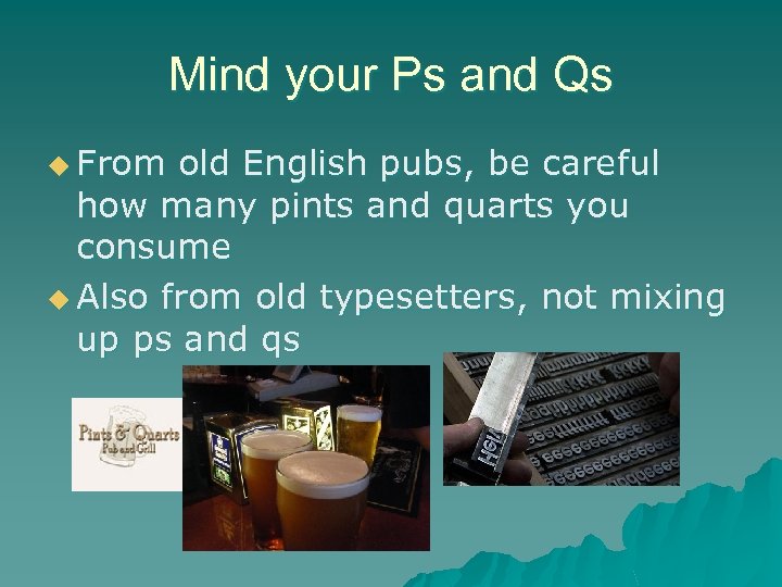 Mind your Ps and Qs u From old English pubs, be careful how many