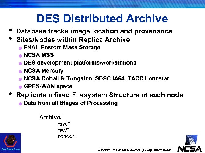  • • DES Distributed Archive Database tracks image location and provenance Sites/Nodes within