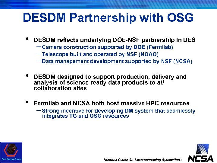 DESDM Partnership with OSG • DESDM reflects underlying DOE-NSF partnership in DES • DESDM