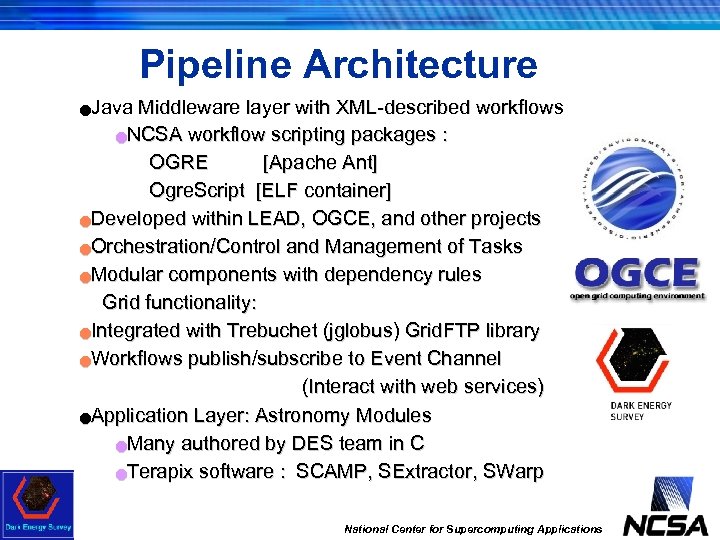 Pipeline Architecture Java Middleware layer with XML-described workflows n. NCSA workflow scripting packages :