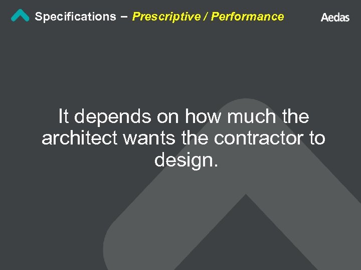 Specifications – Prescriptive / Performance It depends on how much the architect wants the