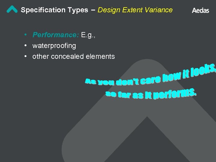 Specification Types – Design Extent Variance • Performance: E. g. , • waterproofing •