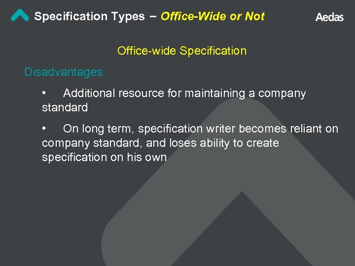 Specification Types – Office-Wide or Not Office-wide Specification Disadvantages: • Additional resource for maintaining