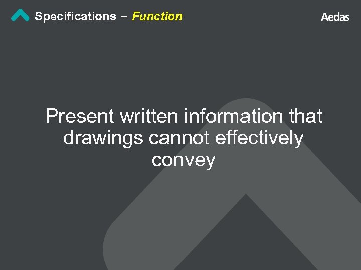 Specifications – Function Present written information that drawings cannot effectively convey 