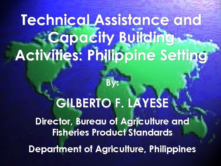 Technical Assistance and Capacity Building Activities: Philippine Setting By: GILBERTO F. LAYESE Director, Bureau