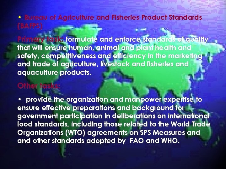  • Bureau of Agriculture and Fisheries Product Standards (BAFPS) Primary task: formulate and