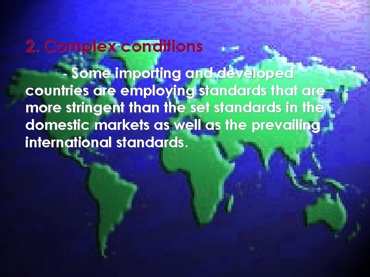 2. Complex conditions - Some importing and developed countries are employing standards that are