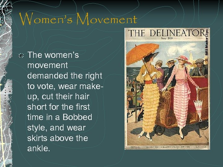 Women’s Movement The women’s movement demanded the right to vote, wear makeup, cut their