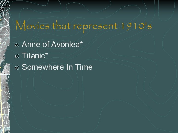 Movies that represent 1910’s Anne of Avonlea* Titanic* Somewhere In Time 