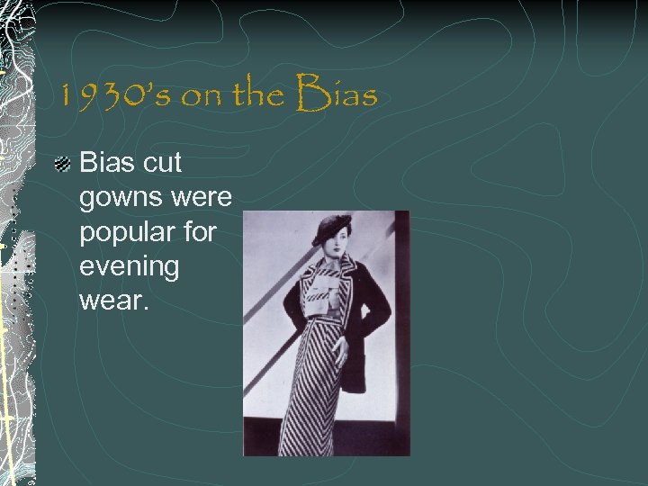 1930’s on the Bias cut gowns were popular for evening wear. 