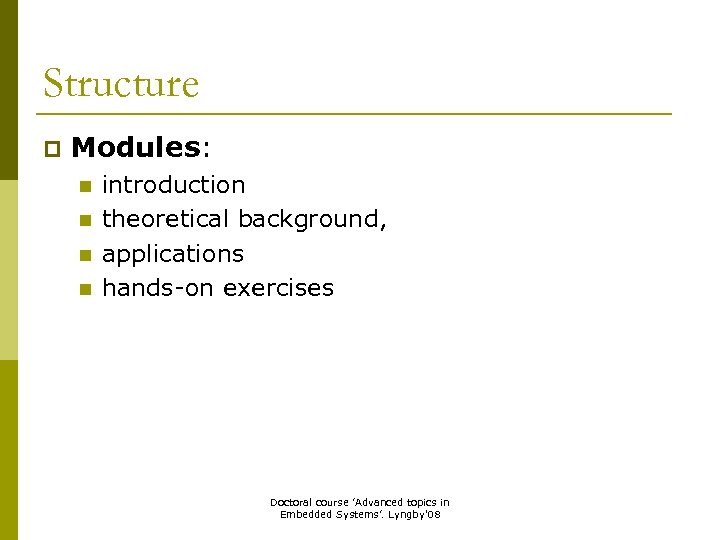 Structure p Modules: n n introduction theoretical background, applications hands-on exercises Doctoral course ’Advanced