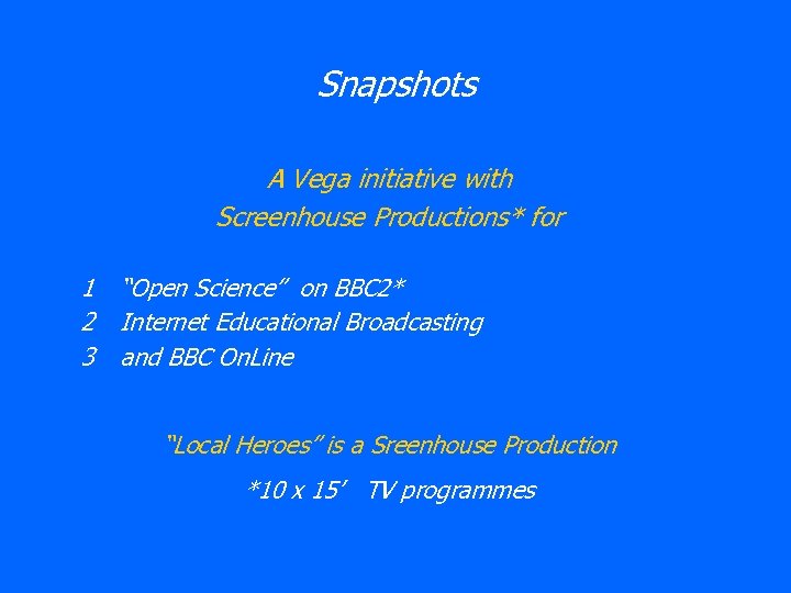 Snapshots A Vega initiative with Screenhouse Productions* for 1 “Open Science” on BBC 2*