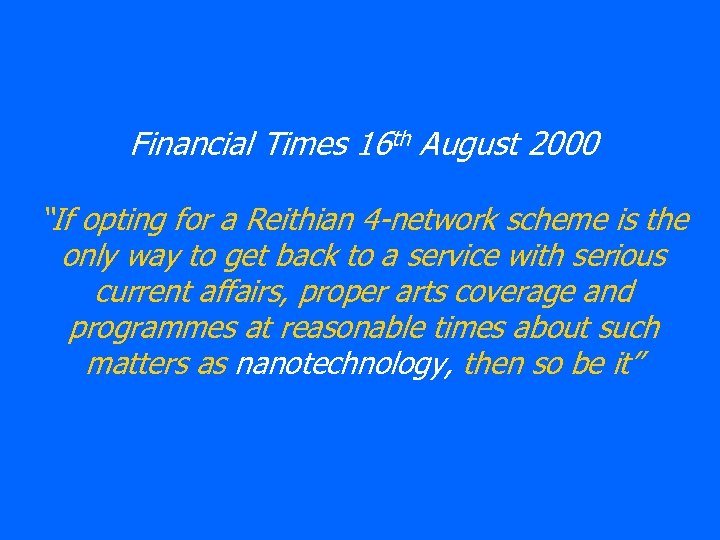 Financial Times 16 th August 2000 “If opting for a Reithian 4 -network scheme