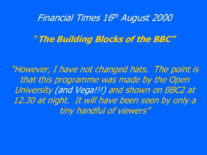 Financial Times 16 th August 2000 “The Building Blocks of the BBC” “However, I