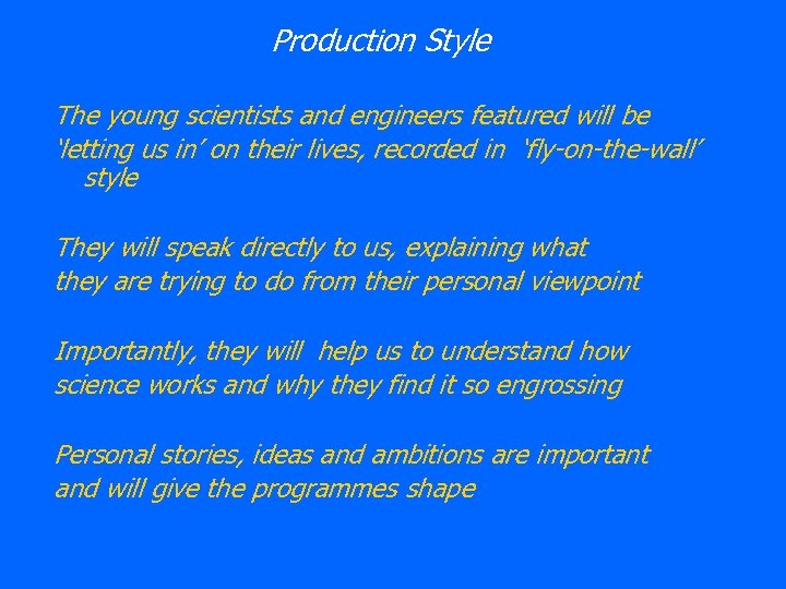 Production Style The young scientists and engineers featured will be ‘letting us in’ on