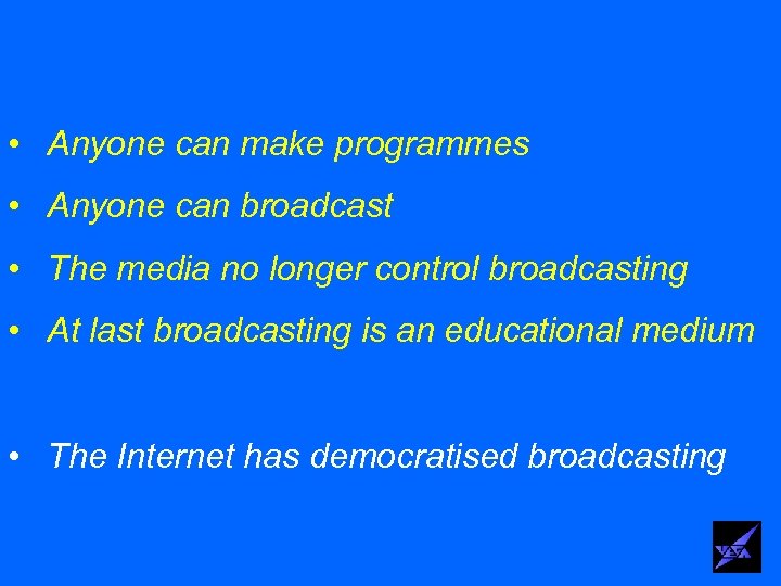  • Anyone can make programmes • Anyone can broadcast • The media no