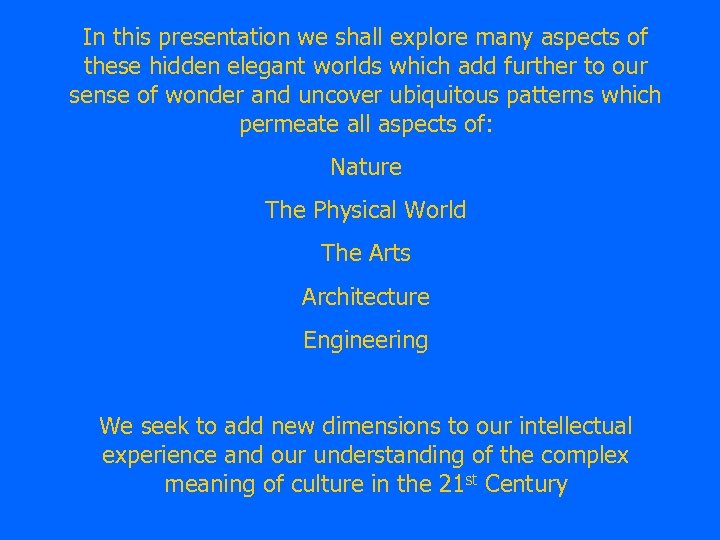 In this presentation we shall explore many aspects of these hidden elegant worlds which