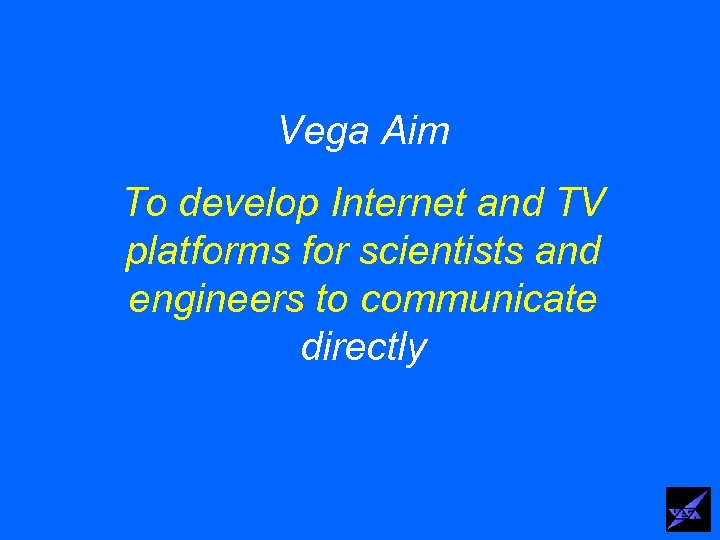 Vega Aim To develop Internet and TV platforms for scientists and engineers to communicate