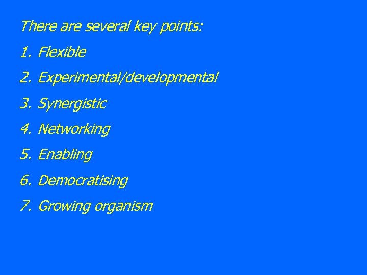 There are several key points: 1. Flexible 2. Experimental/developmental 3. Synergistic 4. Networking 5.