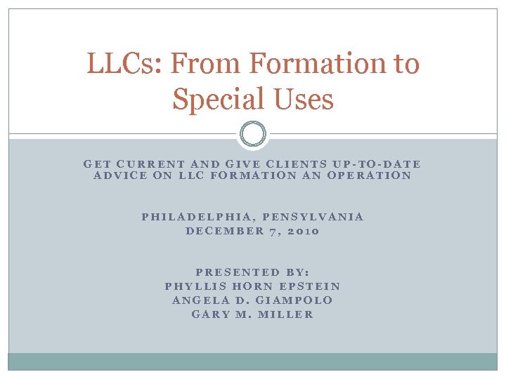 LLCs: From Formation to Special Uses GET CURRENT AND GIVE CLIENTS UP-TO-DATE ADVICE ON