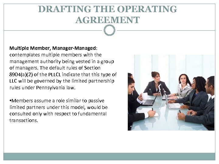 DRAFTING THE OPERATING AGREEMENT Multiple Member, Manager-Managed: contemplates multiple members with the management authority