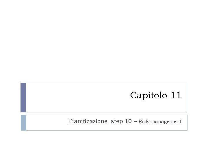 Capitolo 11 Pianificazione: step 10 – Risk management 