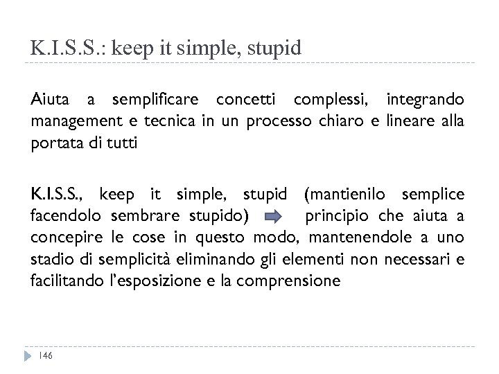 K. I. S. S. : keep it simple, stupid Aiuta a semplificare concetti complessi,