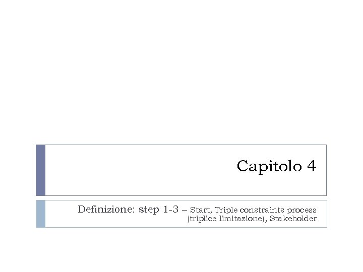 Capitolo 4 Definizione: step 1 -3 – Start, Triple constraints process (triplice limitazione), Stakeholder