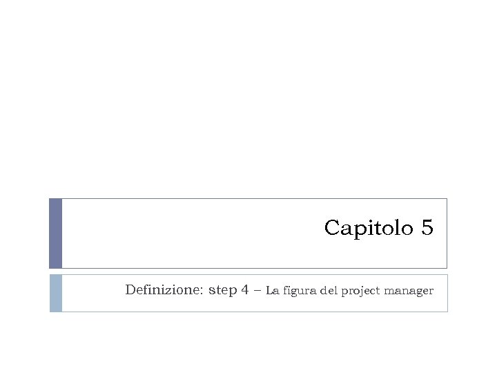 Capitolo 5 Definizione: step 4 – La figura del project manager 