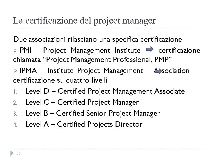 La certificazione del project manager Due associazioni rilasciano una specifica certificazione Ø PMI -