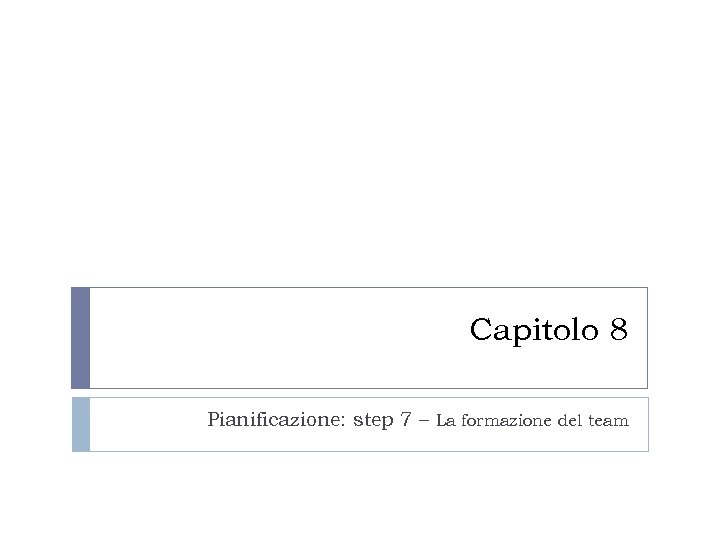 Capitolo 8 Pianificazione: step 7 – La formazione del team 