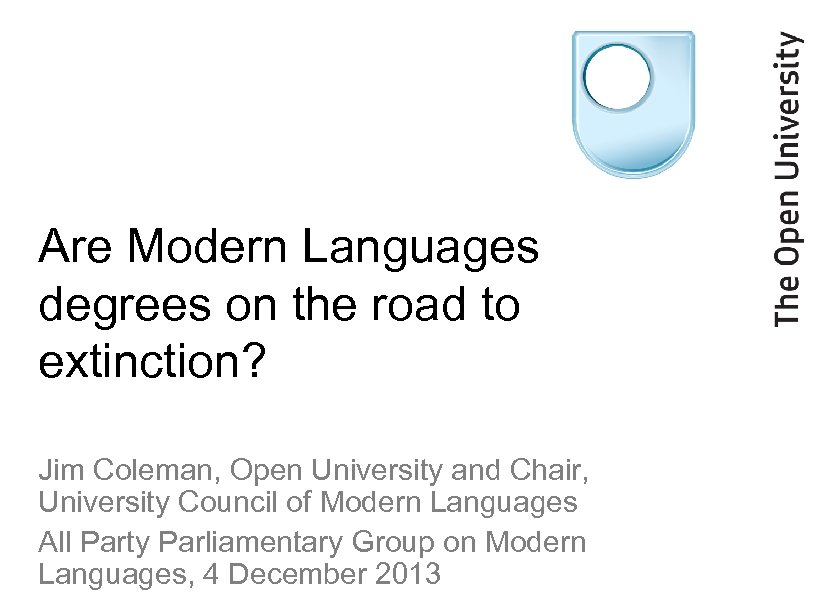 Are Modern Languages degrees on the road to extinction? Jim Coleman, Open University and