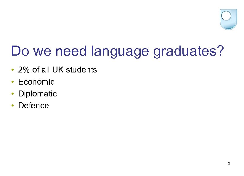 Do we need language graduates? • • 2% of all UK students Economic Diplomatic