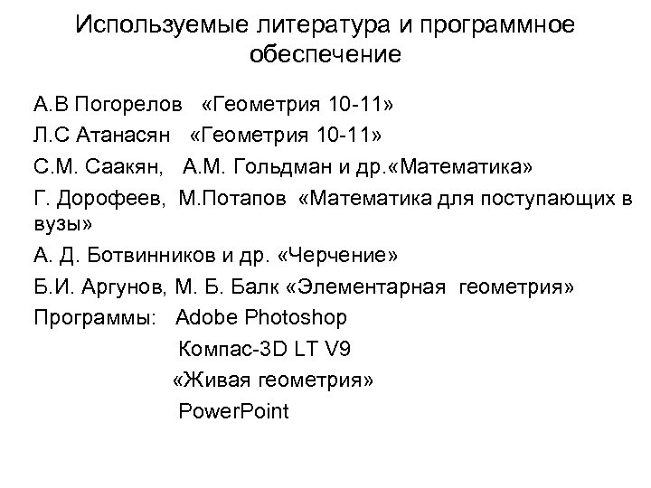 Используемые литература и программное обеспечение А. В Погорелов «Геометрия 10 -11» Л. С Атанасян