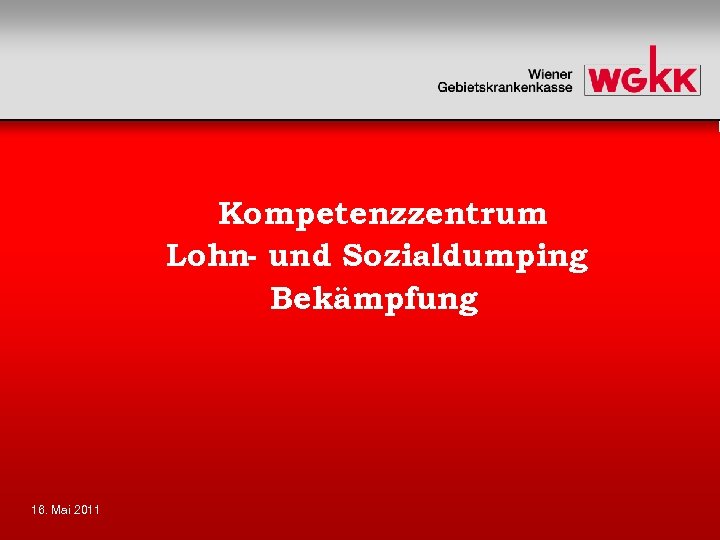 Kompetenzzentrum Lohn- und Sozialdumping Bekämpfung 16. Mai 2011 