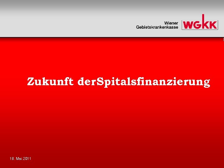 Zukunft der Spitalsfinanzierung 16. Mai 2011 