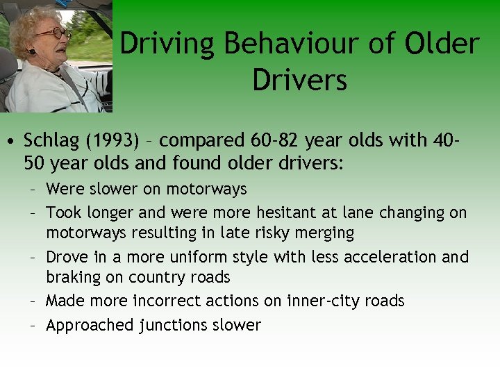 Driving Behaviour of Older Drivers • Schlag (1993) – compared 60 -82 year olds