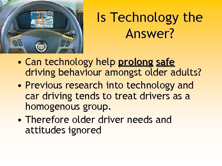 Is Technology the Answer? • Can technology help prolong safe driving behaviour amongst older