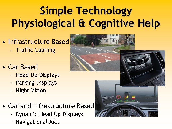 Simple Technology Physiological & Cognitive Help • Infrastructure Based – Traffic Calming • Car