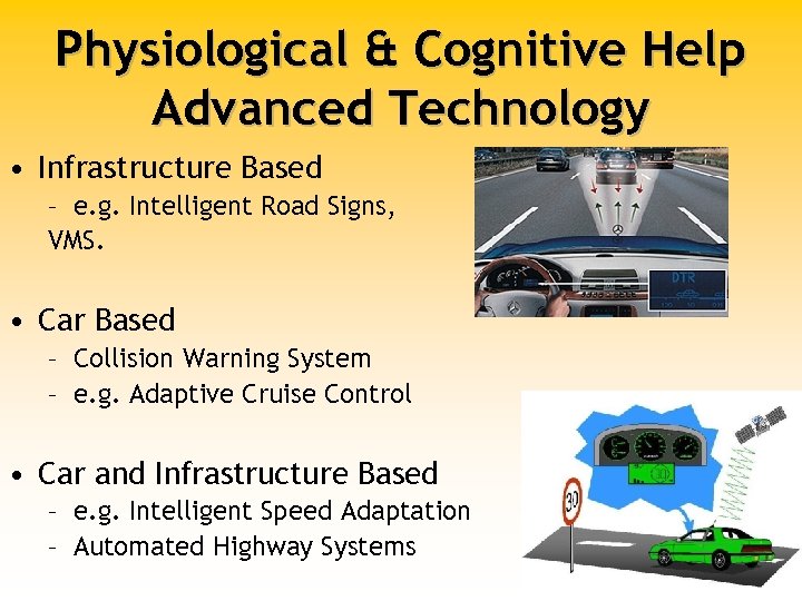Physiological & Cognitive Help Advanced Technology • Infrastructure Based – e. g. Intelligent Road