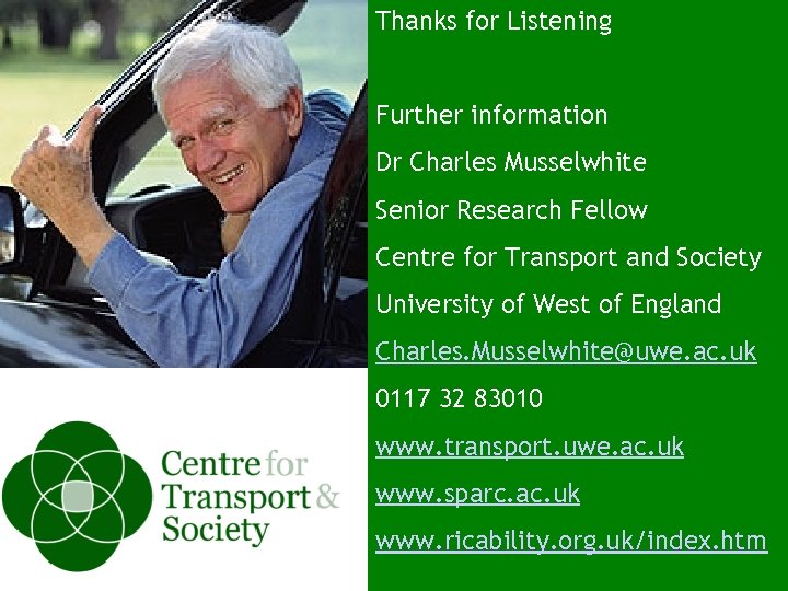 Thanks for Listening Further information Dr Charles Musselwhite Senior Research Fellow Centre for Transport
