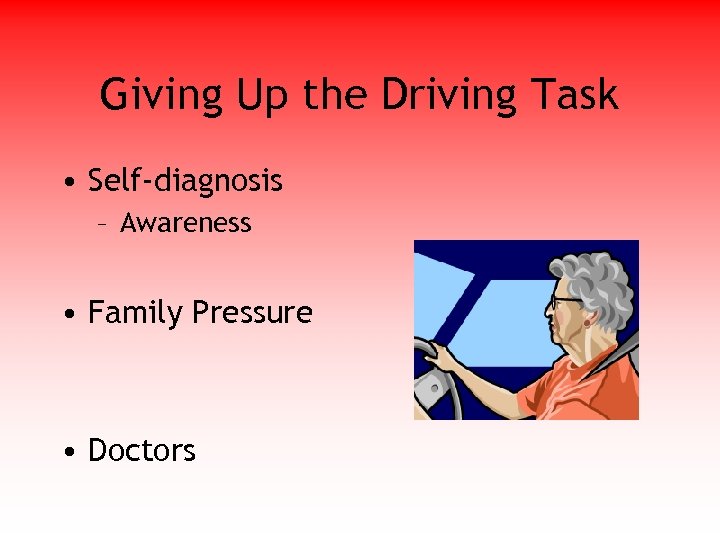 Giving Up the Driving Task • Self-diagnosis – Awareness • Family Pressure • Doctors