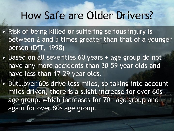 How Safe are Older Drivers? • Risk of being killed or suffering serious injury
