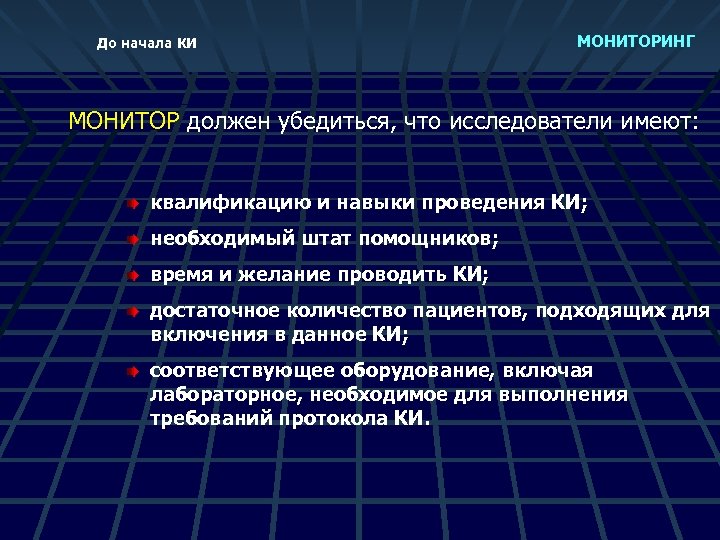 До начала КИ МОНИТОРИНГ МОНИТОР должен убедиться, что исследователи имеют: квалификацию и навыки проведения