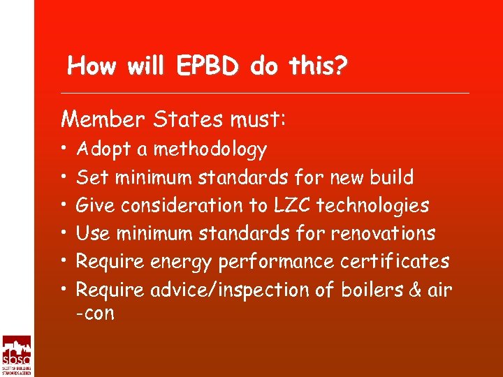 How will EPBD do this? Member States must: • • • Adopt a methodology